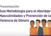 PRESENTARÁN LA GUÍA METODOLÓGICA PARA EL ABORDAJE DE MASCULINIDADES Y PREVENCIÓN DE LA VIOLENCIA DE GÉNERO